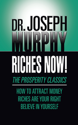 Riches Now!: The Prosperity Classics: How to Attract Money; Riches Are Your Right; Believe in Yourself - Joseph Murphy