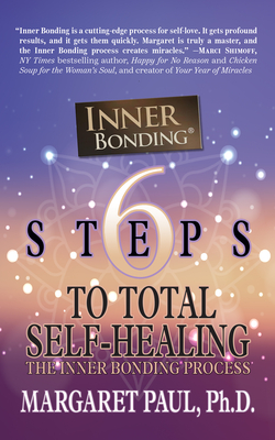 6 Steps to Total Self-Healing: The Inner Bonding Process - Margaret Paul