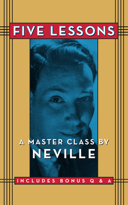Five Lessons: A Master Class by Neville - Neville Goddard