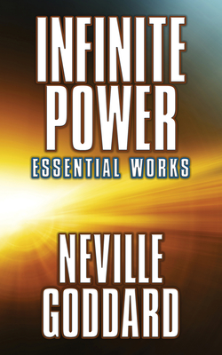 Infinite Power: Essential Works - Neville Goddard