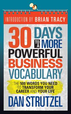 30 Days to a More Powerful Business Vocabulary: The 500 Words You Need to Transform Your Career and Your Life - Dan Strutzel