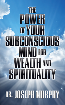 The Power of Your Subconscious Mind for Wealth and Spirituality - Joseph Murphy