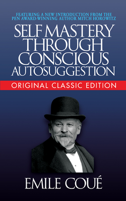 Self-Mastery Through Conscious Autosuggestion (Original Classic Edition) - Emile Cou√(c)