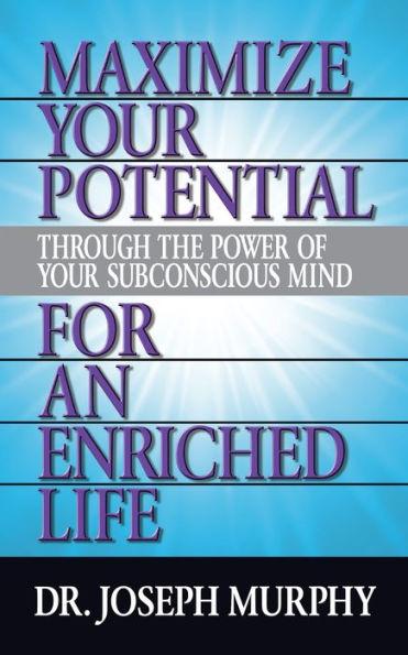 Maximize Your Potential Through the Power of Your Subconscious Mind for an Enriched Life - Joseph Murphy