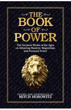 The Book of Power: The Greatest Works of the Ages on Attaining Mastery, Magnetism, and Personal Power - Mitch Horowitz