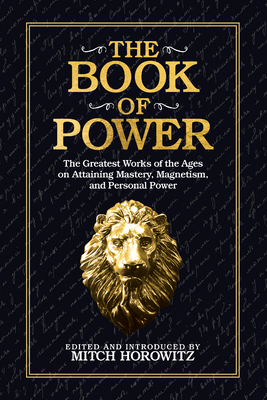 The Book of Power: The Greatest Works of the Ages on Attaining Mastery, Magnetism, and Personal Power - Mitch Horowitz