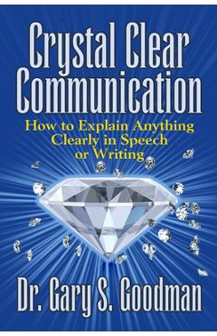 Poza produsului Crystal Clear Communication: How to Explain Anything Clearly in Speech or Writing - Gary S. Goodman