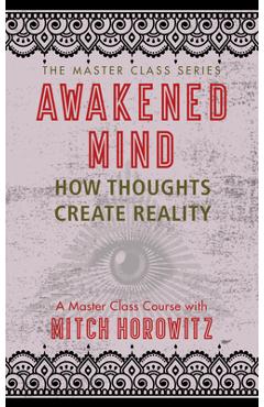 Coperta cărții 'Awakened Mind (Master Class Series): How Thoughts Create Reality - Mitch Horowitz'