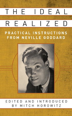 The Ideal Realized: Practical Instructions from Neville Goddard - Mitch Horowitz