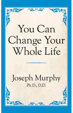 Coperta cărții 'You Can Change Your Whole Life - Joseph Murphy'