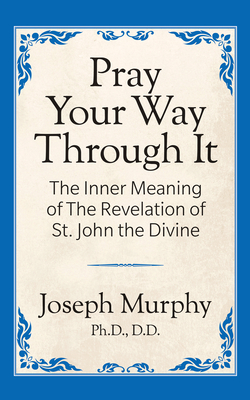 Pray Your Way Through It - Joseph Murphy