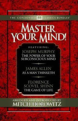 Master Your Mind (Condensed Classics): Featuring the Power of Your Subconscious Mind, as a Man Thinketh, and the Game of Life: Featuring the Power of - Joseph Murphy
