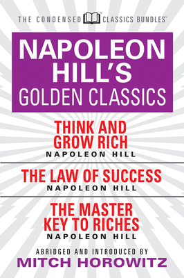 Napoleon Hill's Golden Classics (Condensed Classics): Featuring Think and Grow Rich, the Law of Success, and the Master Key to Riches: Featuring Think - Napoleon Hill