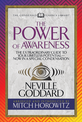 The Power of Awareness (Condensed Classics): The Extraordinary Guide to Your Limitless Potential-Now in a Special Condensation - Neville