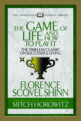 The Game of Life and How to Play It (Condensed Classics): The Timeless Classic on Successful Living - Florence Scovel Shinn