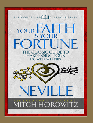 Your Faith Is Your Fortune (Condensed Classics): The Classic Guide to Harnessing Your Power Within - Neville Goddard