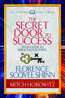 The Secret Door to Success (Condensed Classics): Your Guide to Miraculous Living - Florence Scovel Shinn