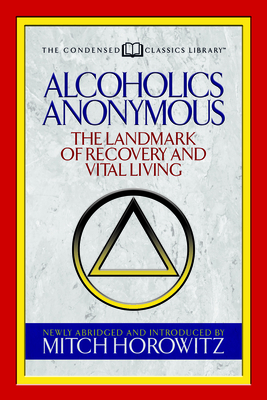Alcoholics Anonymous (Condensed Classics): The Landmark of Recovery and Vital Living - Mitch Horowitz