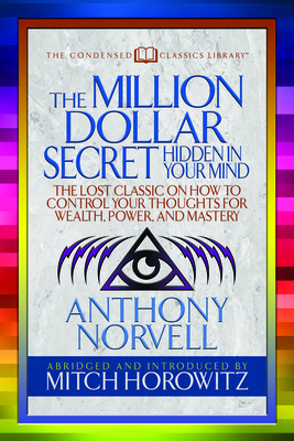 The Million Dollar Secret Hidden in Your Mind (Condensed Classics): The Lost Classic on How to Control Your Oughts for Wealth, Power, and Mastery - Anthony Norvell
