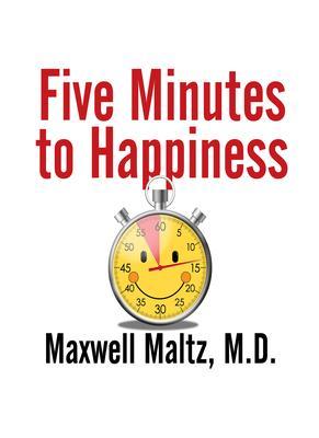 Five Minutes to Happiness - Maxwell Maltz