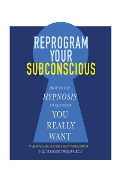 Coperta cărții 'Reprogram Your Subconscious: How to Use Hypnosis to Get What You Really Want - Gale Glassner Twersky'