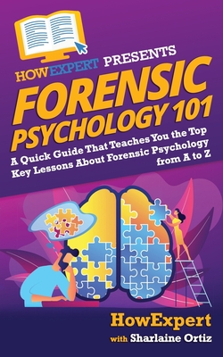 Forensic Psychology 101: A Quick Guide That Teaches You the Top Key Lessons About Forensic Psychology from A to Z - Sharlaine Ortiz
