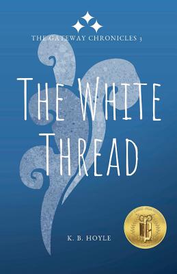 The White Thread: The Gateway Chronicles 3 - K. B. Hoyle