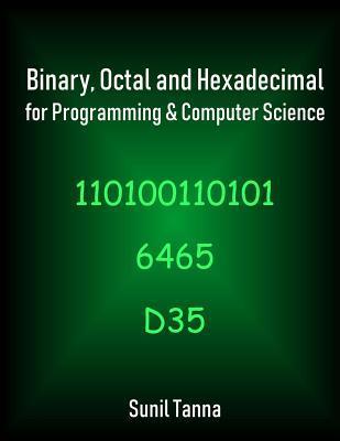 Binary, Octal and Hexadecimal for Programming & Computer Science - Sunil Tanna