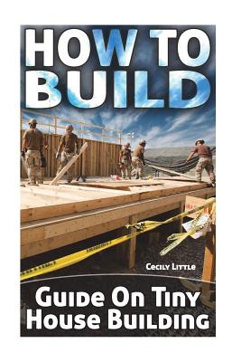How To Build: Guide On Tiny House Building - Cecily Little