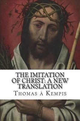 The Imitation of Christ: A New Translation: (July 2018) - William Benham