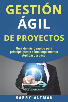 Gestion Agil de Proyectos: Guia de Inicio Rapido Para Principiantes Y Como Implementar Agile Paso a Paso (Agile Project Management in Spanish/ Ag - Harry Altman