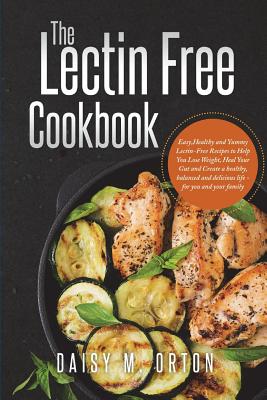 The Lectin Free Cookbook: Easy, Healthy and Yummy Lectin-Free Recipes to Help You Lose Weight, Heal Your Gut and Create a healthy, balanced and - David Golub