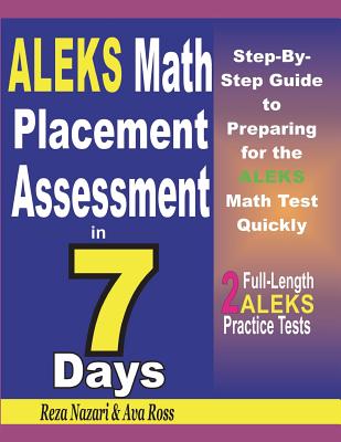 ALEKS Math Placement Assessment in 7 Days: Step-By-Step Guide to Preparing for the ALEKS Math Test Quickly - Ava Ross