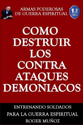 Como Destruir los Contraataques Demoniacos: Armas Poderosas de Guerra Espiritual - Norma Angelica Ojendiz