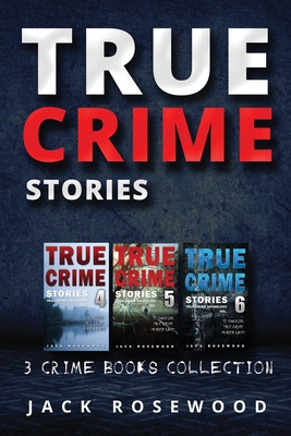 True Crime Stories: True Crime Books Collection (Book 4, 5 & 6) - Jack Rosewood
