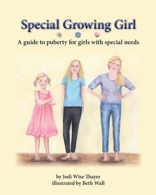 Special Growing Girl: A guide to puberty for girls with special needs - Beth Wall