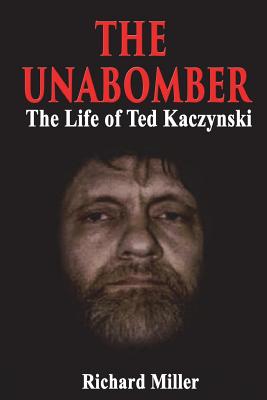 The Unabomber: The Life of Ted Kaczynski - Richard Miller