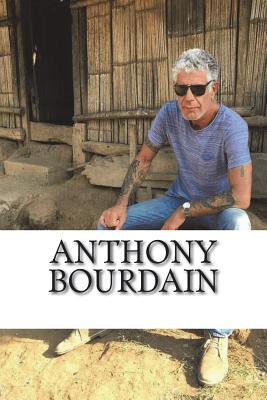 Anthony Bourdain: A Biography - Erik Kelly