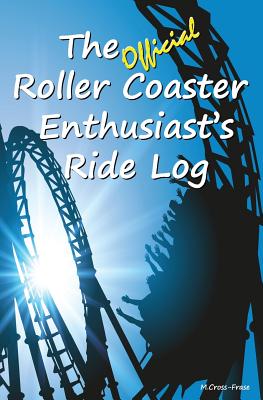 The Official Roller Coaster Enthusiast's Ride Log - Michelle Cross-frase