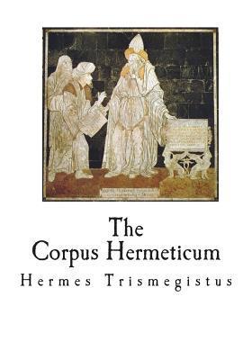 The Corpus Hermeticum: The Teachings of Hermes Trismegistus - G. R. S. Mead