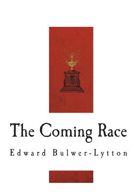 The Coming Race: Vril, The Power of the Coming Race - Edward Bulwer Lytton Lytton