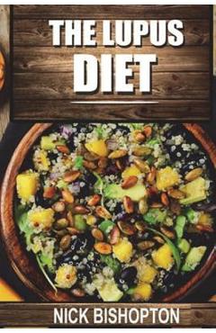 The Lupus Diet: Heal Your Lupus With Natural Diet Remedies - Nick Bishopton