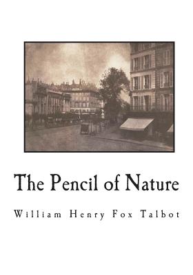 The Pencil of Nature: Fully Illustrated with 24 Original Plates - William Henry Fox Talbot