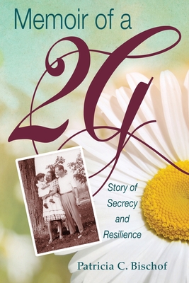 Memoir of a 2G: Story of Secrecy and Resilience - Patricia C. Bischof