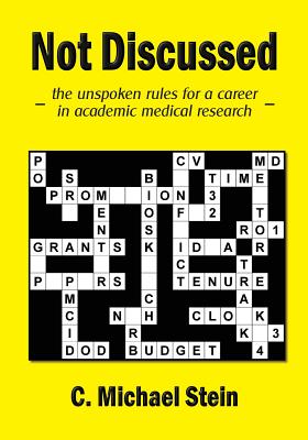 Not Discussed: - the unspoken rules for a career in academic medical research - - C. Michael Stein