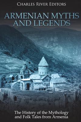 Armenian Myths and Legends: The History of the Mythology and Folk Tales from Armenia - Charles River Editors