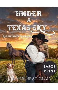 Coperta cărții 'Under a Texas Sky - Annie and Patrick ***Large Print****: An Historical Western Romance - Katherine St Clair'