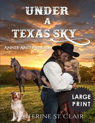 Coperta cărții 'Under a Texas Sky - Annie and Patrick ***Large Print****: An Historical Western Romance - Katherine St Clair'