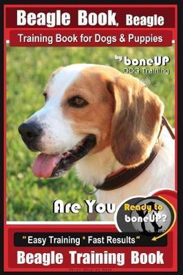 Beagle Book, Beagle Training Book for Dogs & Puppies by Boneup Dog Training: Are You Ready to Bone Up? Easy Training * Fast Results Beagle Training Bo - Karen Douglas Kane