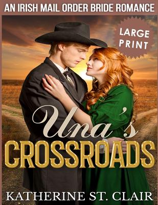 Una's Crossroads ***Large Print Edition***: An Historical Irish Mail Order Bride Romance - Katherine St Clair